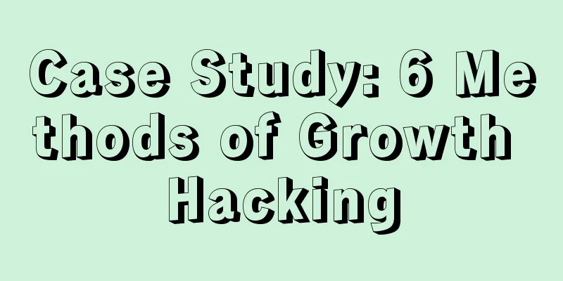 Case Study: 6 Methods of Growth Hacking