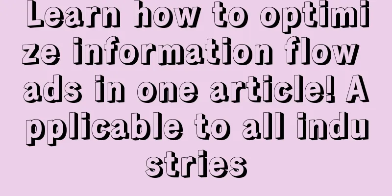 Learn how to optimize information flow ads in one article! Applicable to all industries