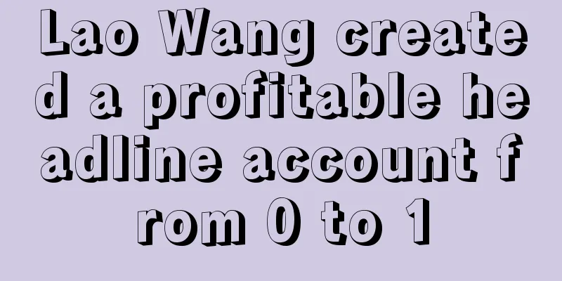 Lao Wang created a profitable headline account from 0 to 1