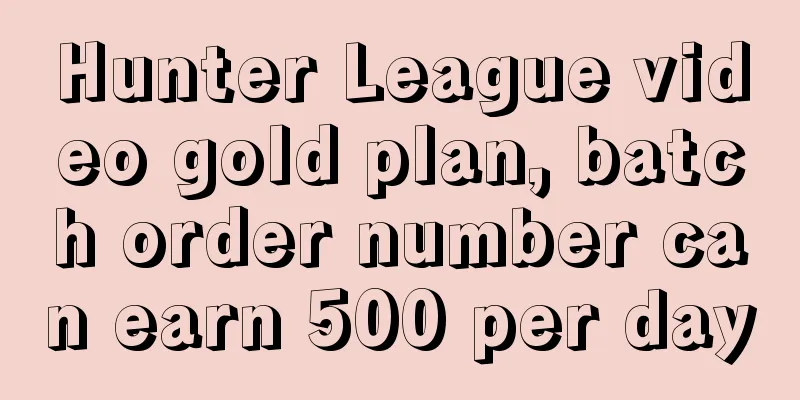 Hunter League video gold plan, batch order number can earn 500 per day