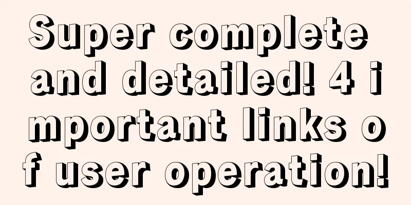 Super complete and detailed! 4 important links of user operation!