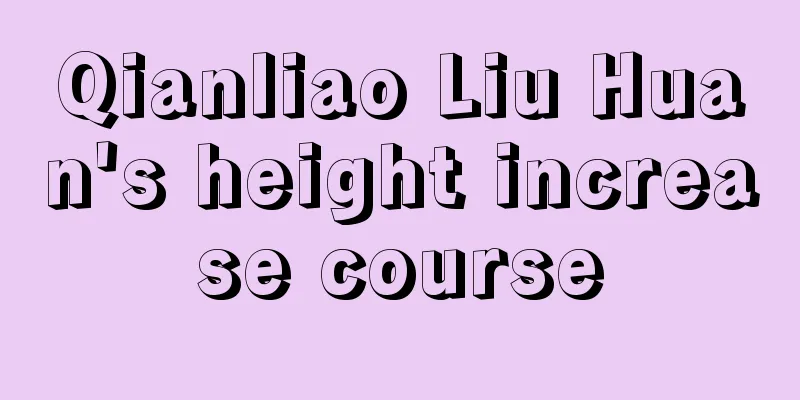 Qianliao Liu Huan's height increase course