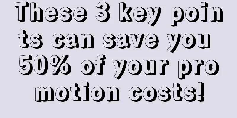 These 3 key points can save you 50% of your promotion costs!