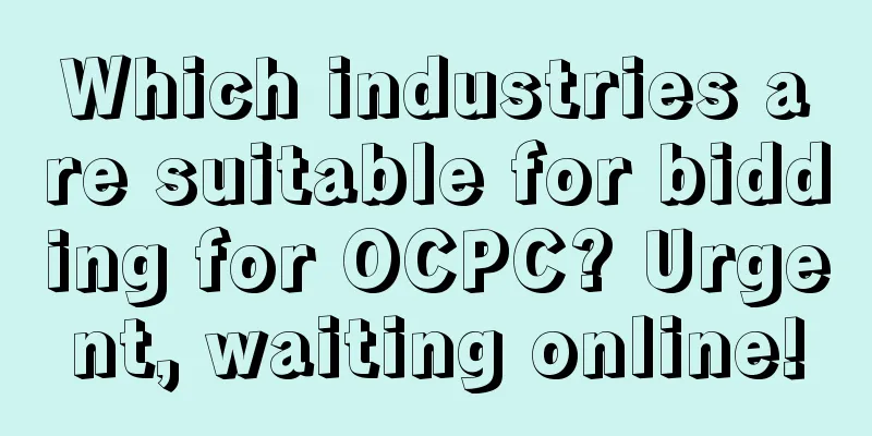 Which industries are suitable for bidding for OCPC? Urgent, waiting online!