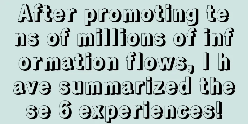 After promoting tens of millions of information flows, I have summarized these 6 experiences!