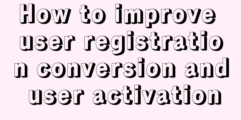 How to improve user registration conversion and user activation