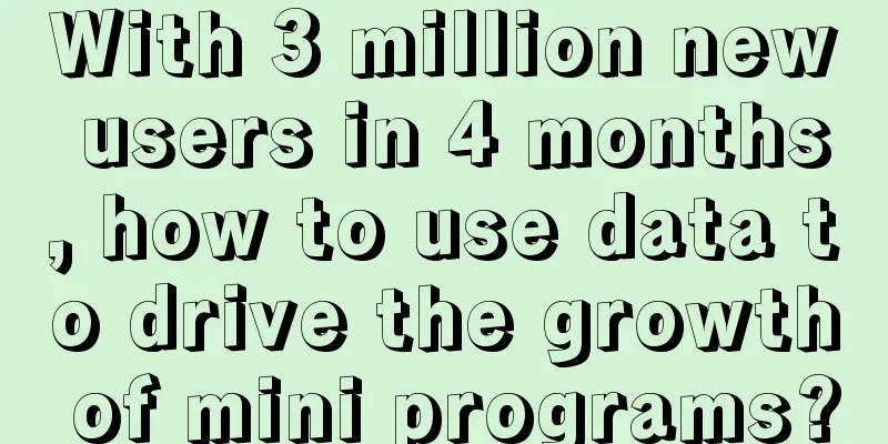 With 3 million new users in 4 months, how to use data to drive the growth of mini programs?