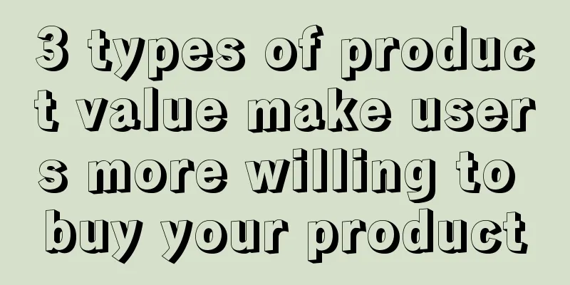 3 types of product value make users more willing to buy your product