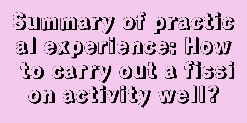 Summary of practical experience: How to carry out a fission activity well?