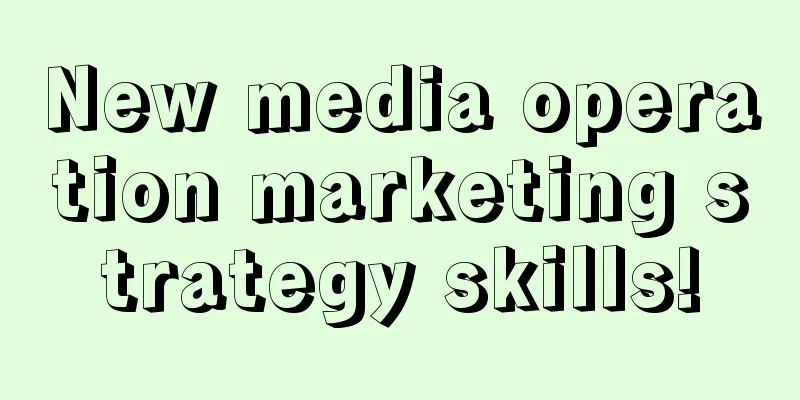 New media operation marketing strategy skills!