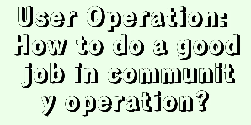 User Operation: How to do a good job in community operation?