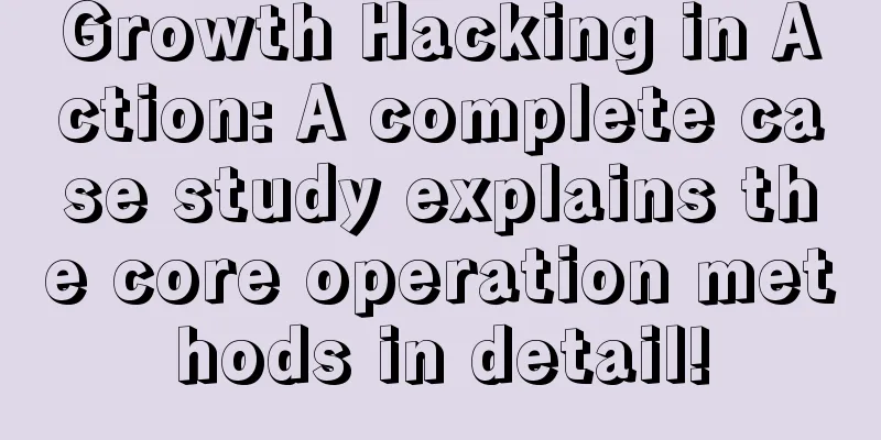 Growth Hacking in Action: A complete case study explains the core operation methods in detail!