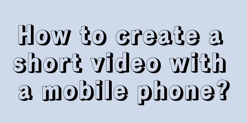 How to create a short video with a mobile phone?