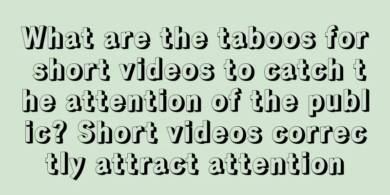 What are the taboos for short videos to catch the attention of the public? Short videos correctly attract attention