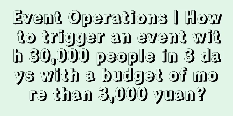 Event Operations | How to trigger an event with 30,000 people in 3 days with a budget of more than 3,000 yuan?