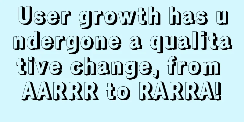 User growth has undergone a qualitative change, from AARRR to RARRA!