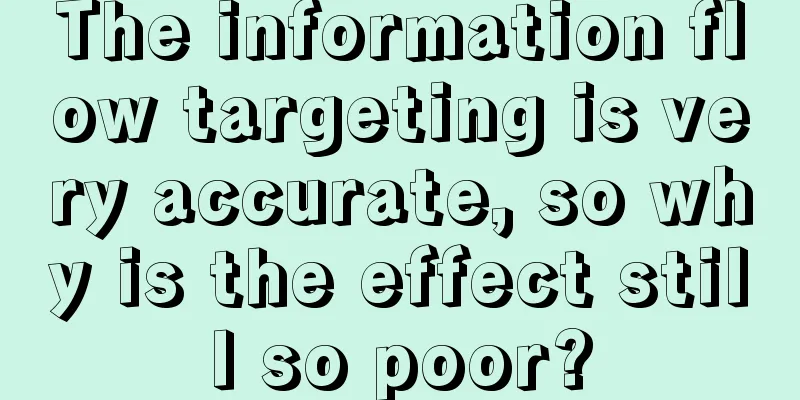 The information flow targeting is very accurate, so why is the effect still so poor?