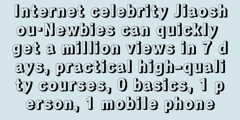 Internet celebrity Jiaoshou·Newbies can quickly get a million views in 7 days, practical high-quality courses, 0 basics, 1 person, 1 mobile phone