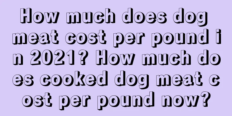 How much does dog meat cost per pound in 2021? How much does cooked dog meat cost per pound now?