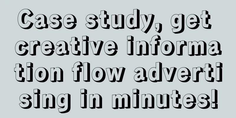 Case study, get creative information flow advertising in minutes!