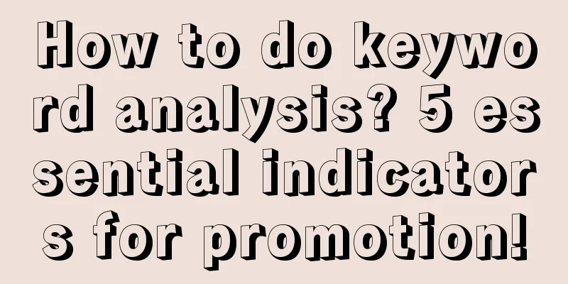 How to do keyword analysis? 5 essential indicators for promotion!