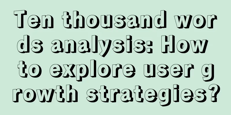 Ten thousand words analysis: How to explore user growth strategies?