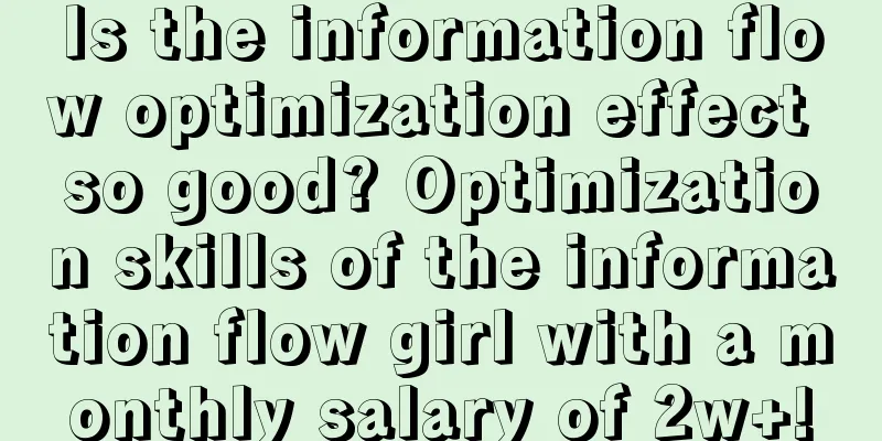 Is the information flow optimization effect so good? Optimization skills of the information flow girl with a monthly salary of 2w+!