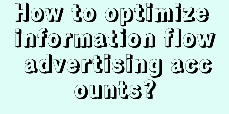 How to optimize information flow advertising accounts?