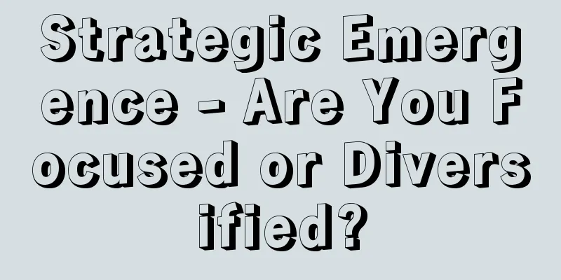 Strategic Emergence - Are You Focused or Diversified?