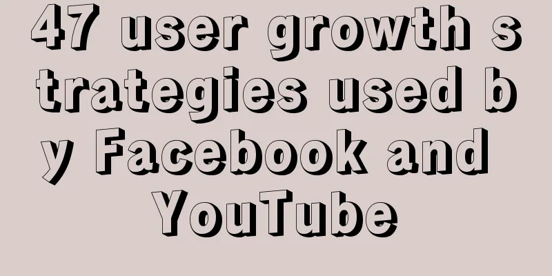 47 user growth strategies used by Facebook and YouTube