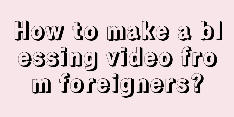 How to make a blessing video from foreigners?