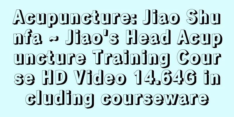 Acupuncture: Jiao Shunfa ~ Jiao's Head Acupuncture Training Course HD Video 14.64G including courseware