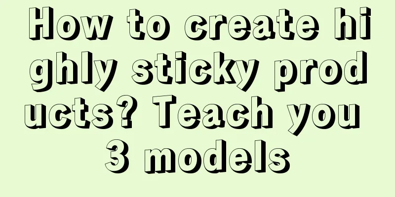 How to create highly sticky products? Teach you 3 models