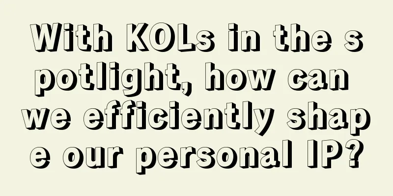 With KOLs in the spotlight, how can we efficiently shape our personal IP?