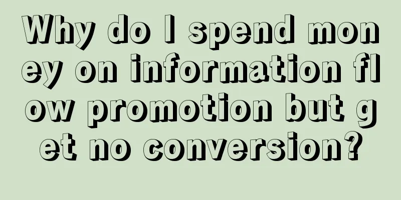 Why do I spend money on information flow promotion but get no conversion?