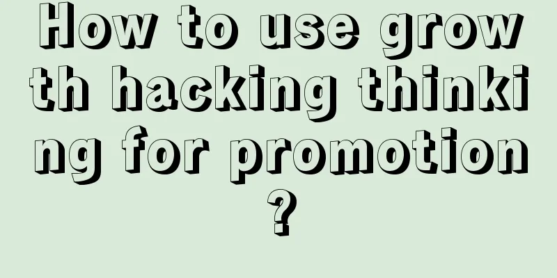 How to use growth hacking thinking for promotion?