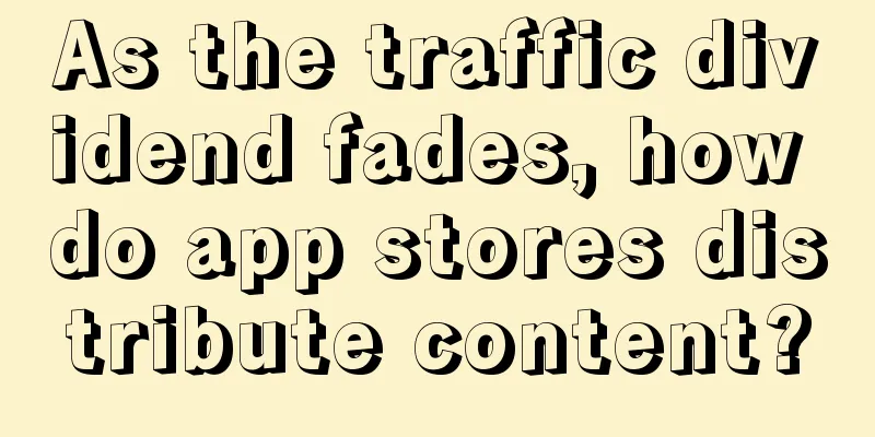 As the traffic dividend fades, how do app stores distribute content?