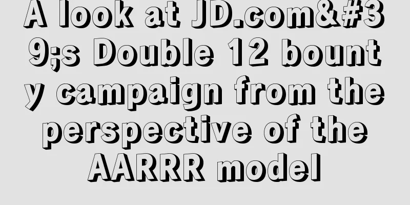 A look at JD.com's Double 12 bounty campaign from the perspective of the AARRR model