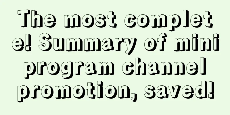 The most complete! Summary of mini program channel promotion, saved!