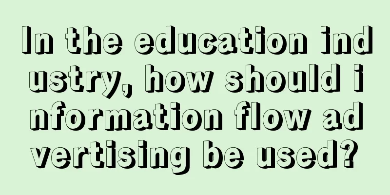 In the education industry, how should information flow advertising be used?