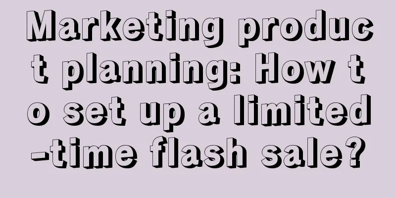 Marketing product planning: How to set up a limited-time flash sale?