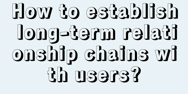 How to establish long-term relationship chains with users?