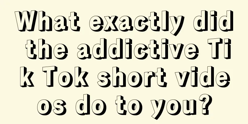 What exactly did the addictive Tik Tok short videos do to you?