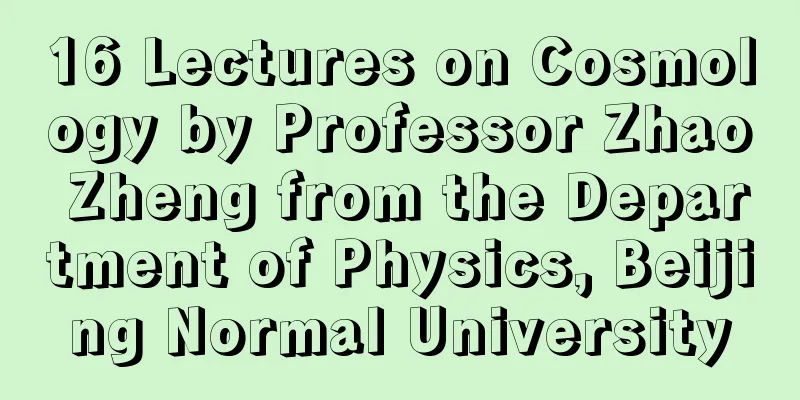 16 Lectures on Cosmology by Professor Zhao Zheng from the Department of Physics, Beijing Normal University