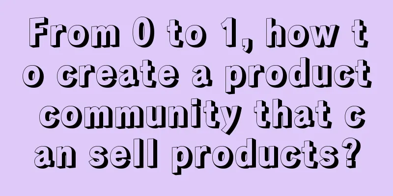 From 0 to 1, how to create a product community that can sell products?