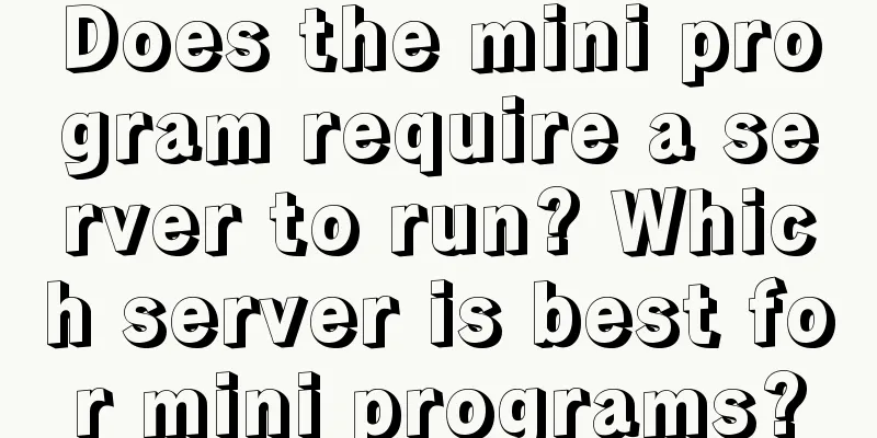 Does the mini program require a server to run? Which server is best for mini programs?