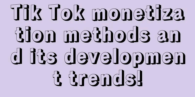 Tik Tok monetization methods and its development trends!