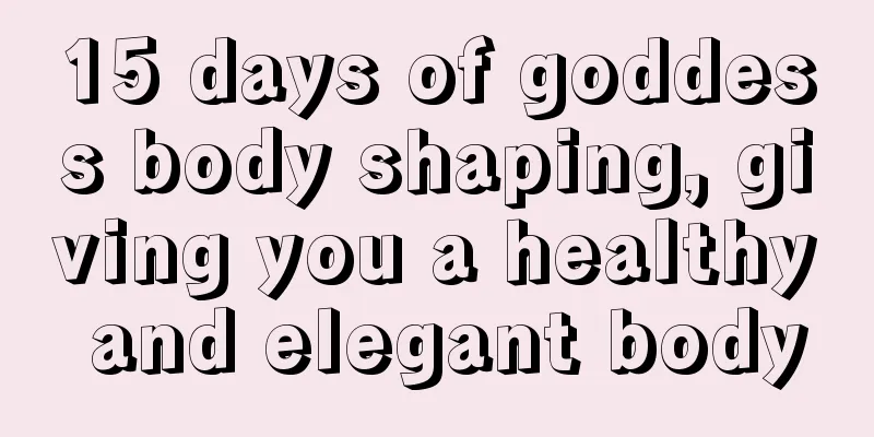 15 days of goddess body shaping, giving you a healthy and elegant body