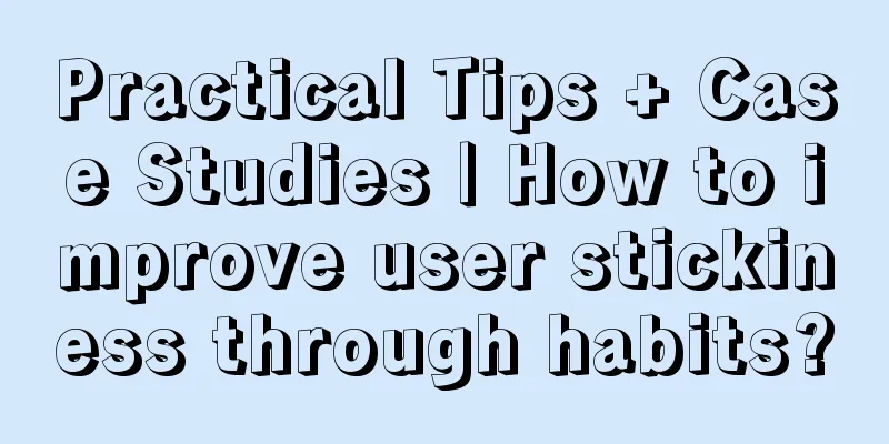 Practical Tips + Case Studies | How to improve user stickiness through habits?