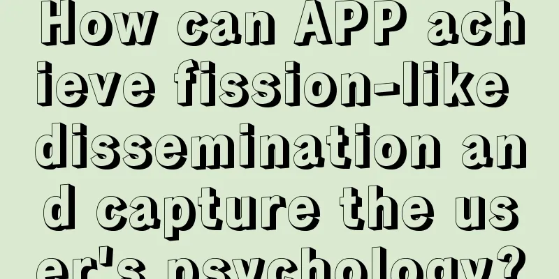 How can APP achieve fission-like dissemination and capture the user's psychology?